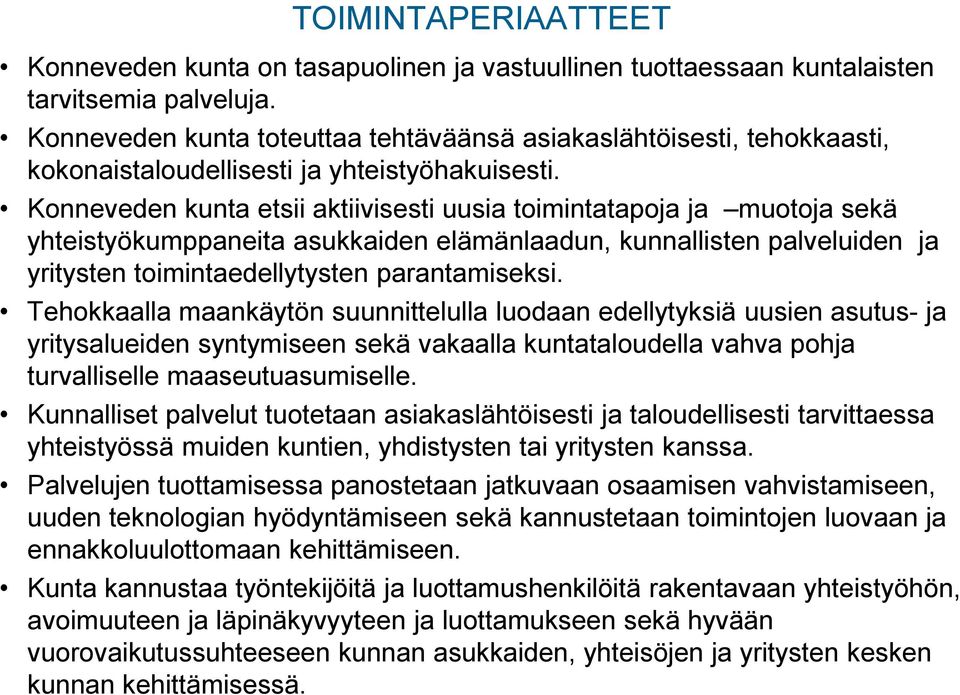 Konneveden kunta etsii aktiivisesti uusia toimintatapoja ja muotoja sekä yhteistyökumppaneita asukkaiden elämänlaadun, kunnallisten palveluiden ja yritysten toimintaedellytysten parantamiseksi.