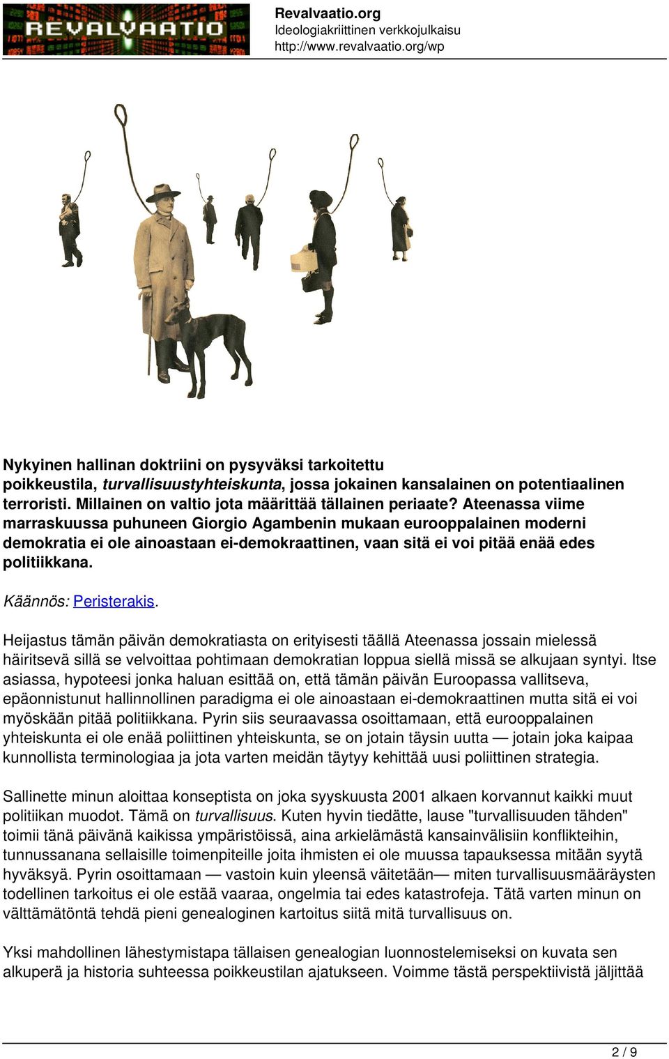 Ateenassa viime marraskuussa puhuneen Giorgio Agambenin mukaan eurooppalainen moderni demokratia ei ole ainoastaan ei-demokraattinen, vaan sitä ei voi pitää enää edes politiikkana.