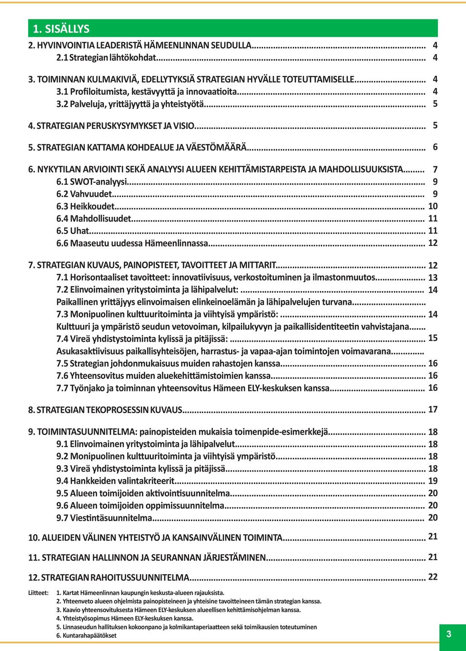 NYKYTILAN ARVIOINTI SEKÄ ANALYYSI ALUEEN KEHITTÄMISTARPEISTA JA MAHDOLLISUUKSISTA... 7 6.1 SWOT-analyysi... 9 6.2 Vahvuudet... 9 6.3 Heikkoudet... 10 6.4 Mahdollisuudet... 11 6.