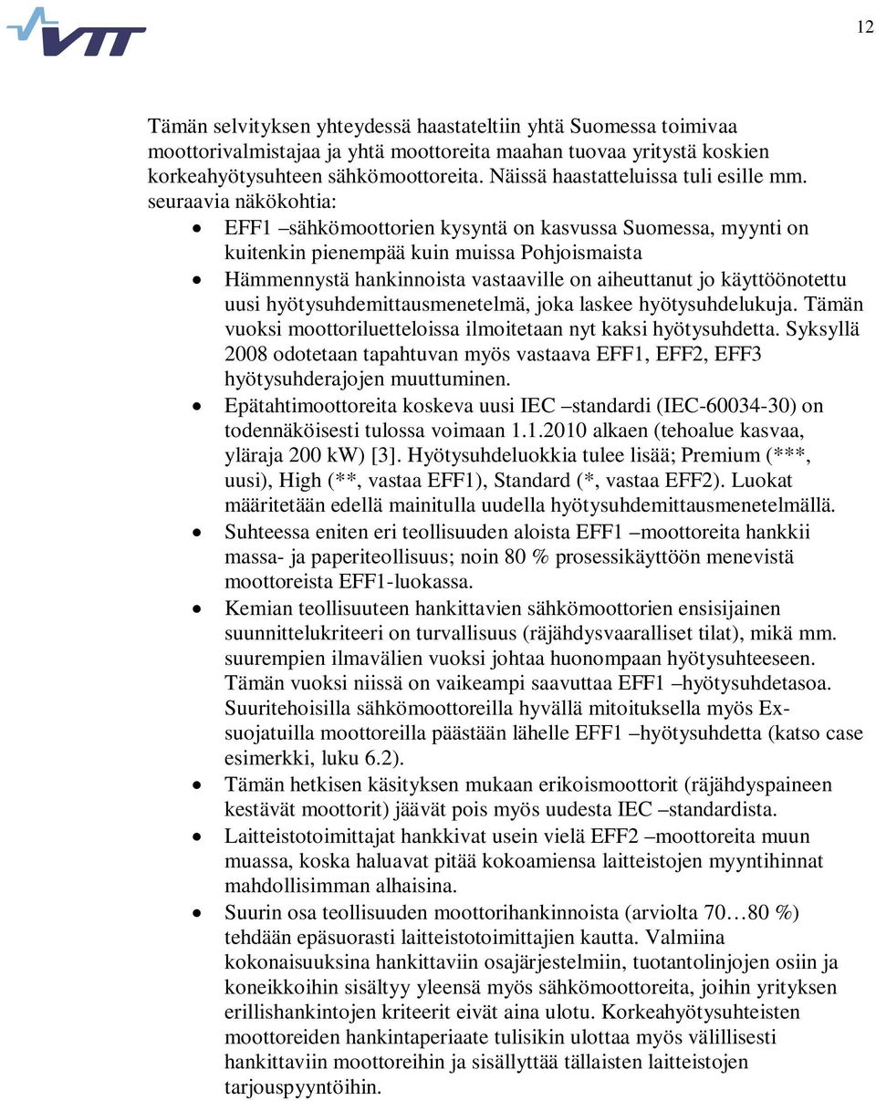 seuraavia näkökohtia: EFF1 sähkömoottorien kysyntä on kasvussa Suomessa, myynti on kuitenkin pienempää kuin muissa Pohjoismaista Hämmennystä hankinnoista vastaaville on aiheuttanut jo käyttöönotettu