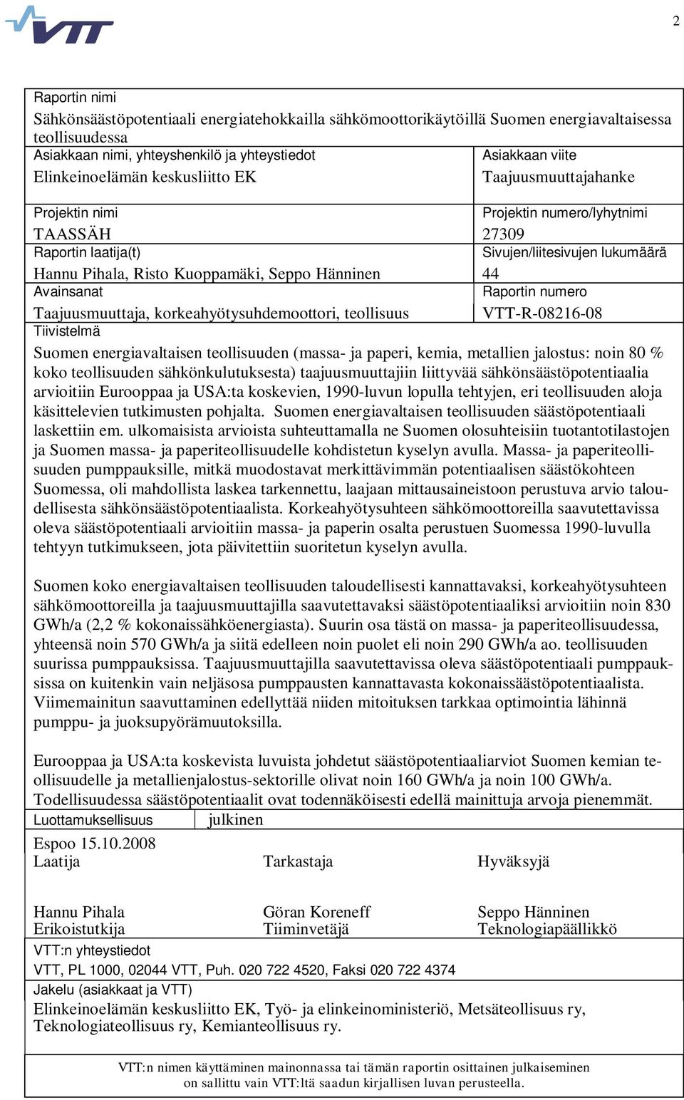 Hänninen 44 Avainsanat Raportin numero Taajuusmuuttaja, korkeahyötysuhdemoottori, teollisuus VTT-R-08216-08 Tiivistelmä Suomen energiavaltaisen teollisuuden (massa- ja paperi, kemia, metallien