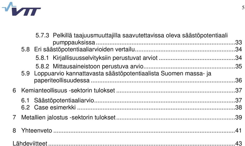 ..35 5.9 Loppuarvio kannattavasta säästöpotentiaalista Suomen massa- ja paperiteollisuudessa.
