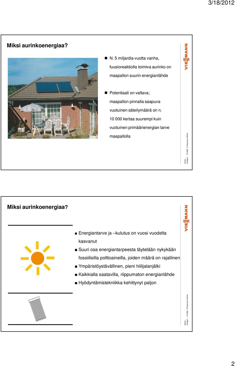 10 000 kertaa suurempi kuin vuotuinen primäärienergian tarve maapallolla Vorlage 3 01/2006 Viessmann Werke Miksi aurinkoenergiaa?