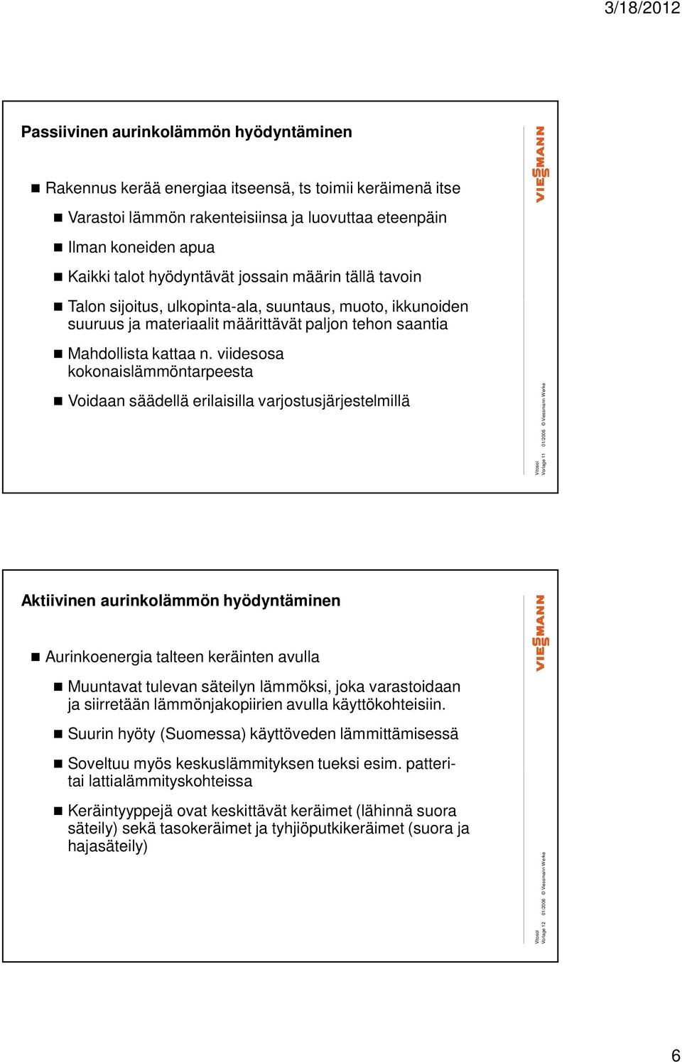 viidesosa kokonaislämmöntarpeesta Voidaan säädellä erilaisilla varjostusjärjestelmillä Vorlage 11 01/2006 Viessmann Werke Aktiivinen aurinkolämmön hyödyntäminen Aurinkoenergia talteen keräinten