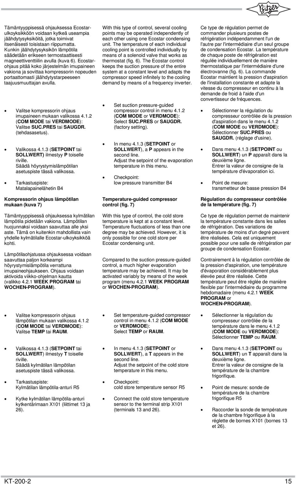 Ecostarohjaus pitää koko järjestelmän imupaineen vakiona ja sovittaa kompressorin nopeuden portaattomasti jäähdytystarpeeseen taajuusmuuttajan avulla.