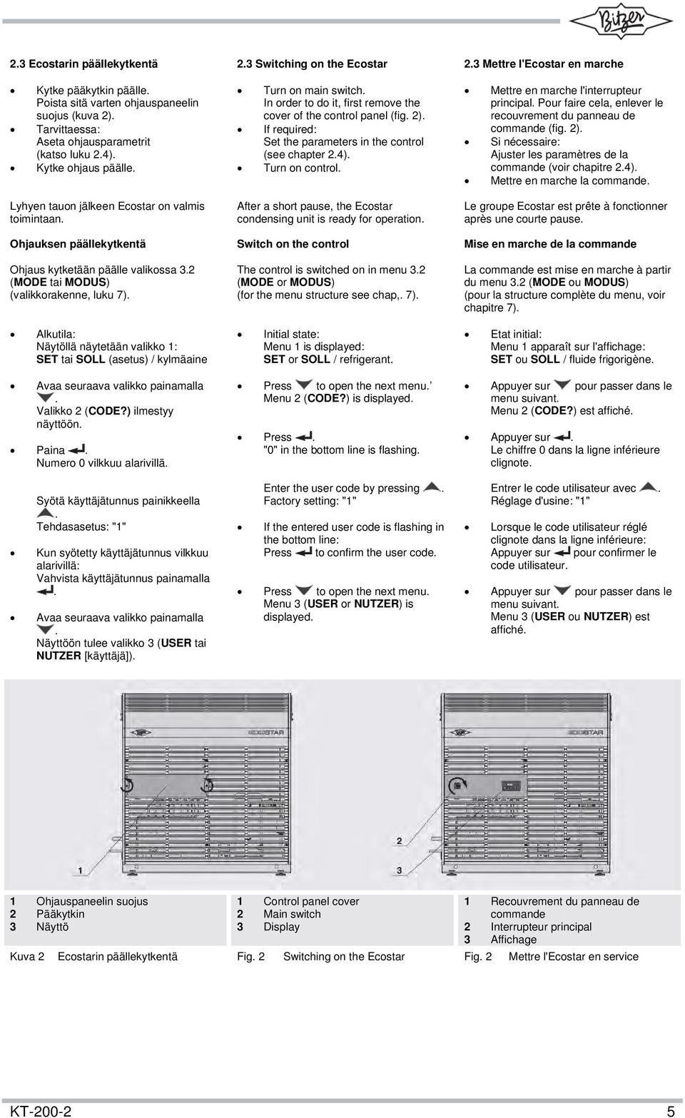 If required: Set the parameters in the control (see chapter 2.4). Turn on control. Mettre en marche l'interrupteur principal. Pour faire cela, enlever le recouvrement du panneau de commande (fig. 2).