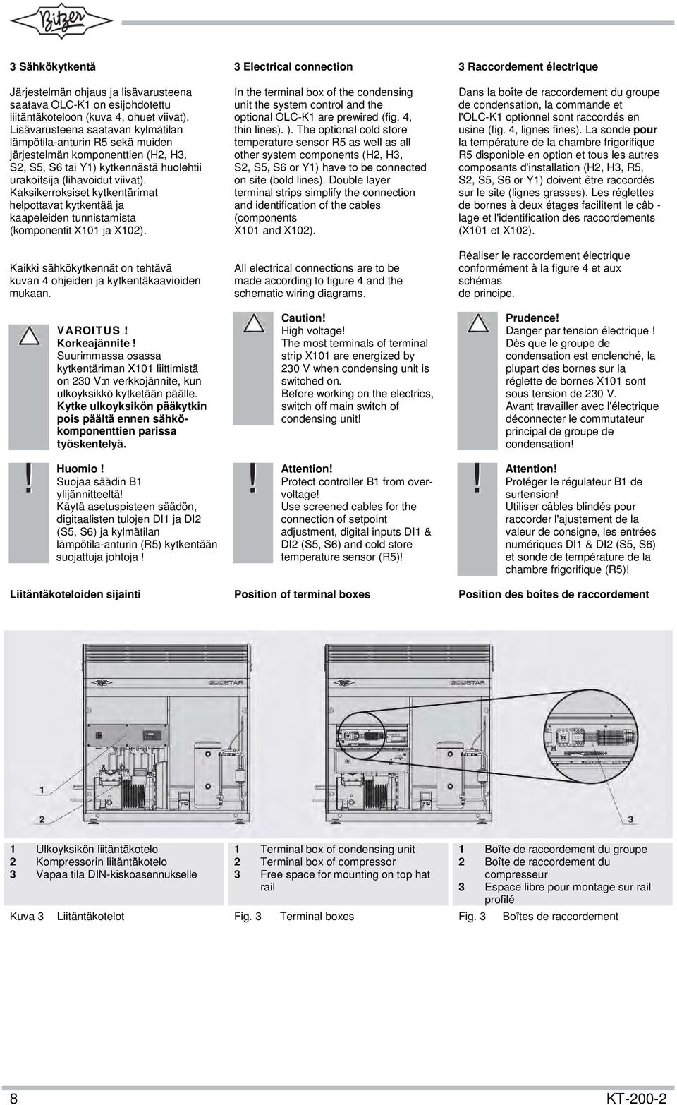 Kaksikerroksiset kytkentärimat helpottavat kytkentää ja kaapeleiden tunnistamista (komponentit X101 ja X102). Kaikki sähkökytkennät on tehtävä kuvan 4 ohjeiden ja kytkentäkaavioiden mukaan. VAROITUS!