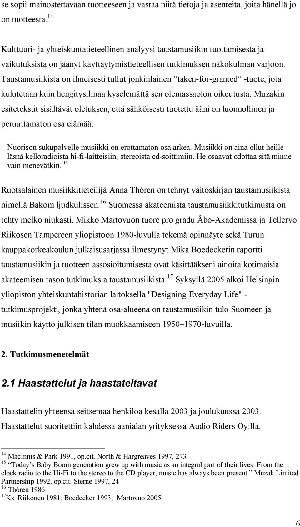 Taustamusiikista on ilmeisesti tullut jonkinlainen taken-for-granted -tuote, jota kulutetaan kuin hengitysilmaa kyselemättä sen olemassaolon oikeutusta.