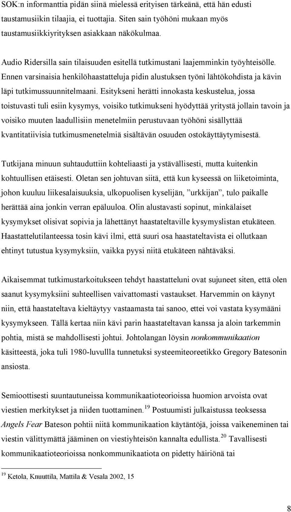 Esitykseni herätti innokasta keskustelua, jossa toistuvasti tuli esiin kysymys, voisiko tutkimukseni hyödyttää yritystä jollain tavoin ja voisiko muuten laadullisiin menetelmiin perustuvaan työhöni