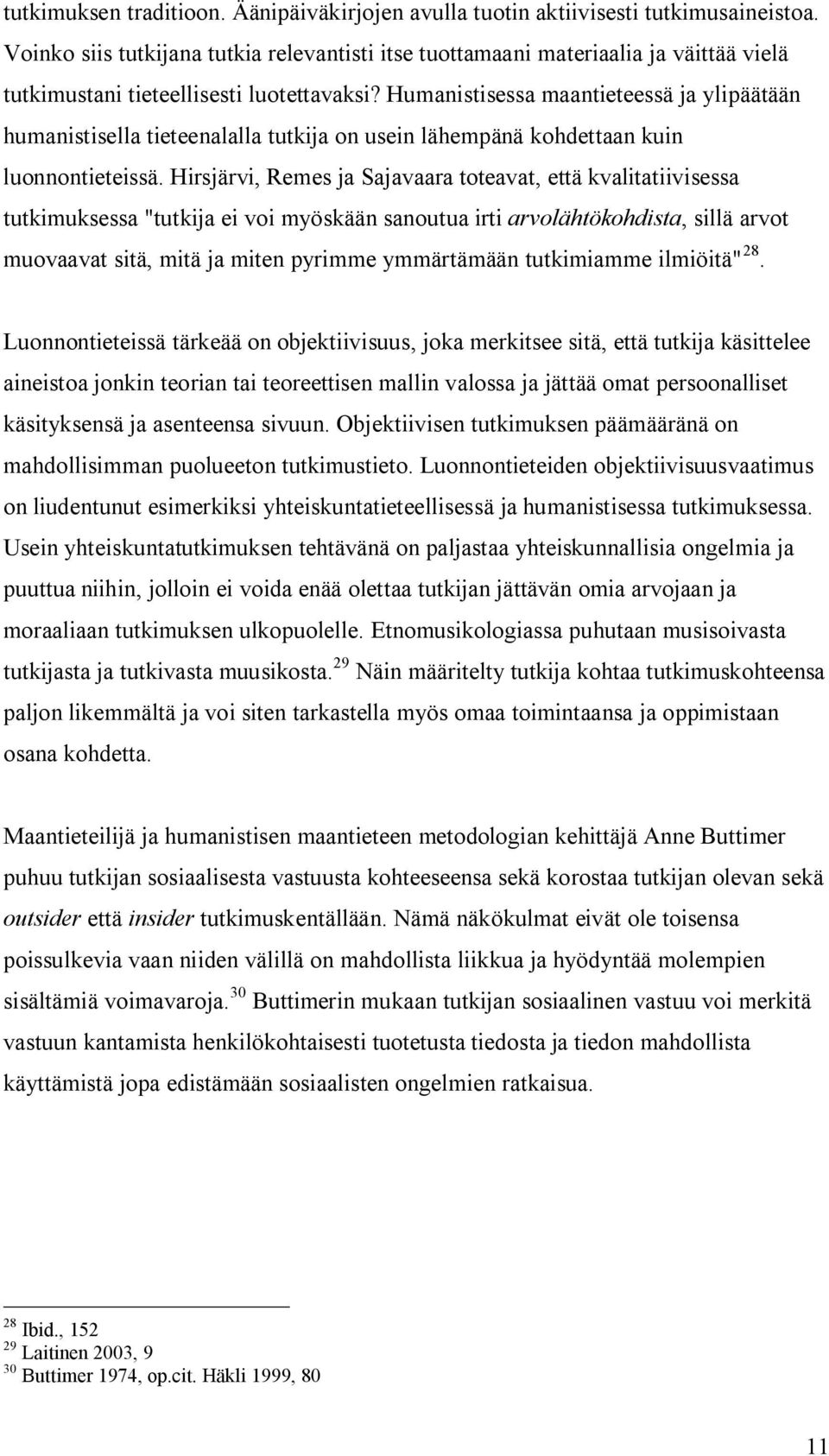 Humanistisessa maantieteessä ja ylipäätään humanistisella tieteenalalla tutkija on usein lähempänä kohdettaan kuin luonnontieteissä.