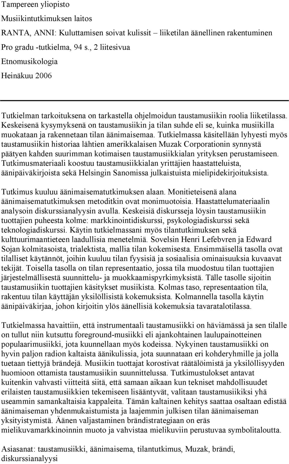 Keskeisenä kysymyksenä on taustamusiikin ja tilan suhde eli se, kuinka musiikilla muokataan ja rakennetaan tilan äänimaisemaa.