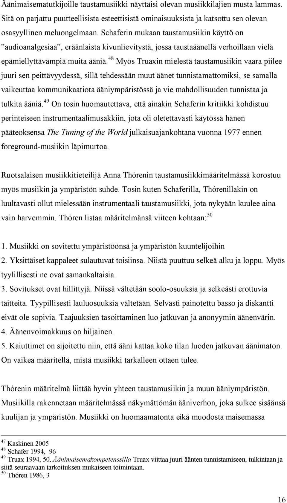 48 Myös Truaxin mielestä taustamusiikin vaara piilee juuri sen peittävyydessä, sillä tehdessään muut äänet tunnistamattomiksi, se samalla vaikeuttaa kommunikaatiota ääniympäristössä ja vie