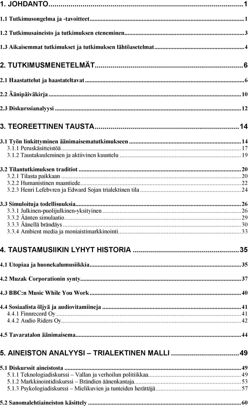 1.2 Taustakuuleminen ja aktiivinen kuuntelu...19 3.2 Tilantutkimuksen traditiot...20 3.2.1 Tilasta paikkaan...20 3.2.2 Humanistinen maantiede...22 3.2.3 Henri Lefebvren ja Edward Sojan trialektinen tila.