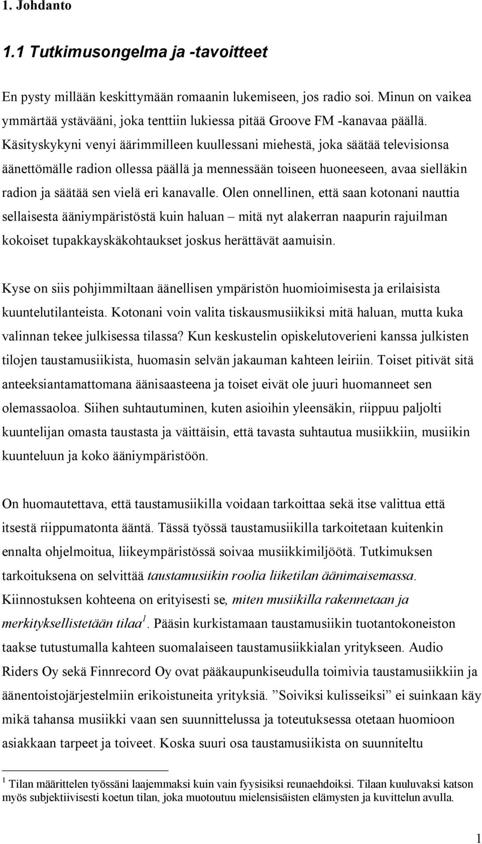 Käsityskykyni venyi äärimmilleen kuullessani miehestä, joka säätää televisionsa äänettömälle radion ollessa päällä ja mennessään toiseen huoneeseen, avaa sielläkin radion ja säätää sen vielä eri