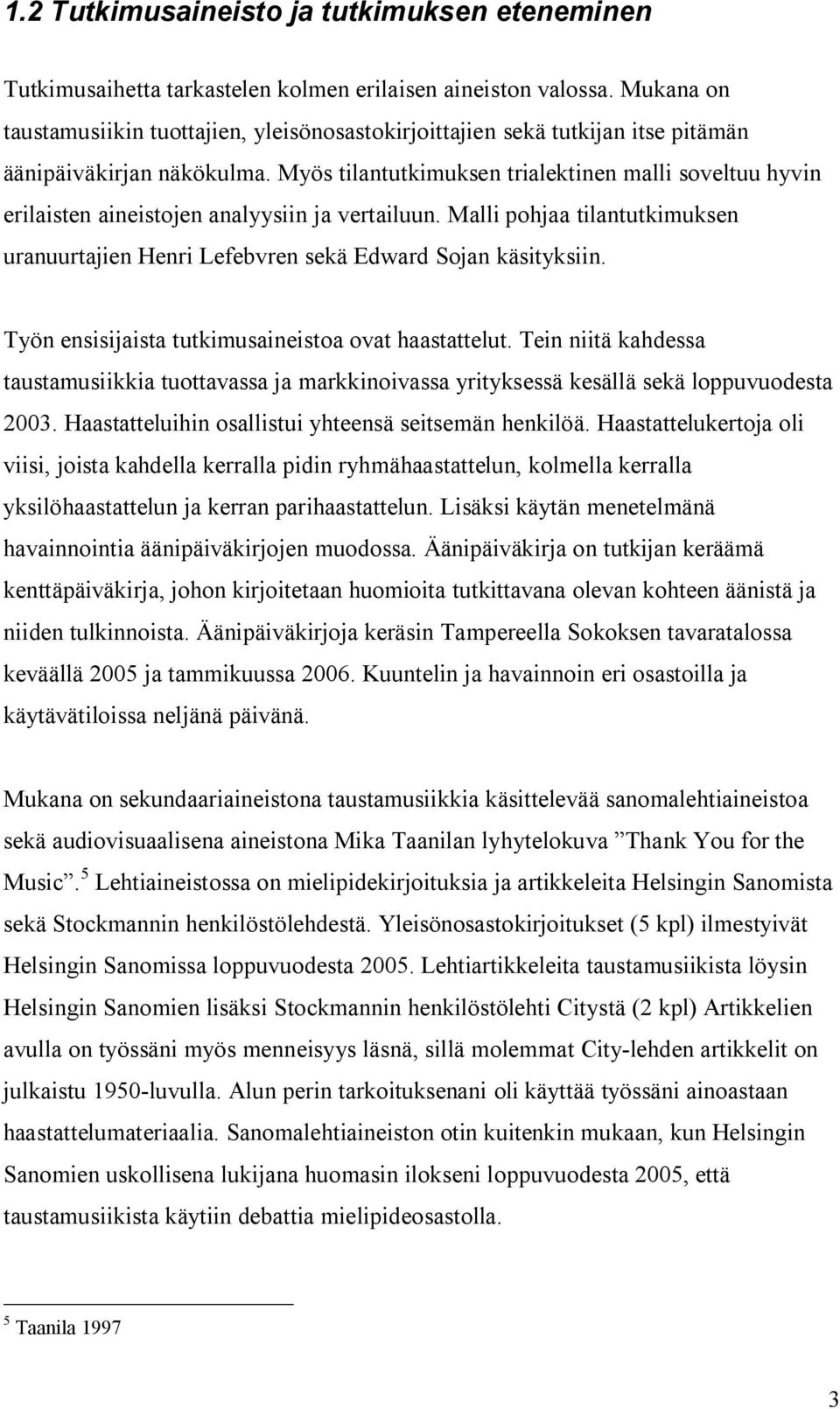 Myös tilantutkimuksen trialektinen malli soveltuu hyvin erilaisten aineistojen analyysiin ja vertailuun. Malli pohjaa tilantutkimuksen uranuurtajien Henri Lefebvren sekä Edward Sojan käsityksiin.