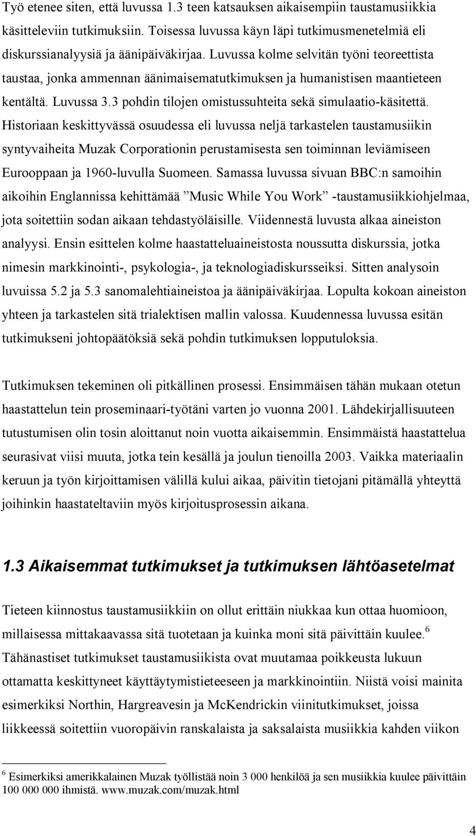 Historiaan keskittyvässä osuudessa eli luvussa neljä tarkastelen taustamusiikin syntyvaiheita Muzak Corporationin perustamisesta sen toiminnan leviämiseen Eurooppaan ja 1960-luvulla Suomeen.