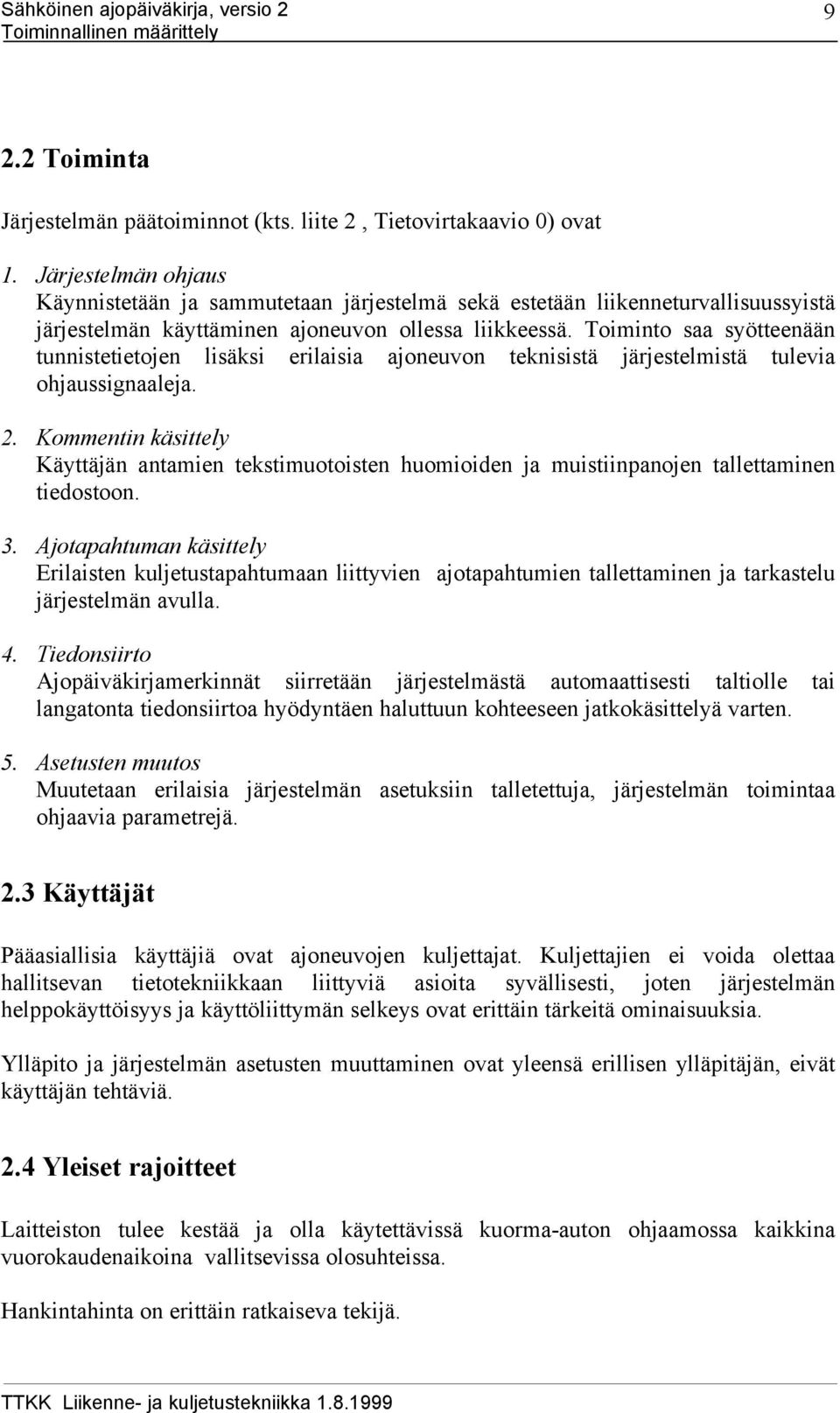 Toiminto saa syötteenään tunnistetietojen lisäksi erilaisia ajoneuvon teknisistä järjestelmistä tulevia ohjaussignaaleja. 2.