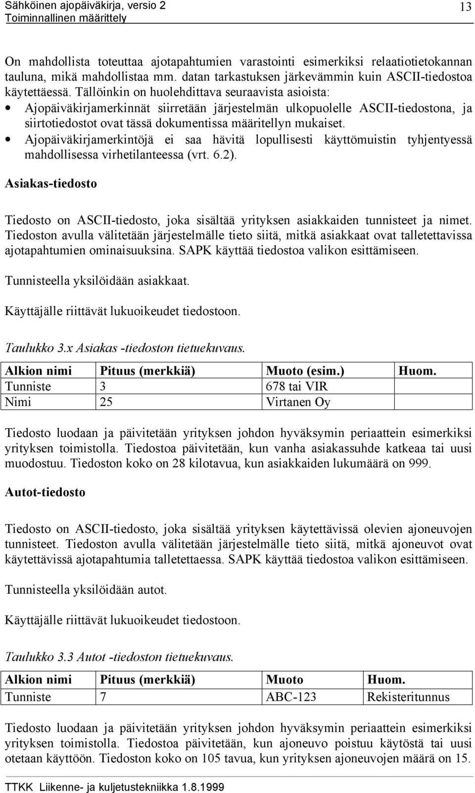 Ajopäiväkirjamerkintöjä ei saa hävitä lopullisesti käyttömuistin tyhjentyessä mahdollisessa virhetilanteessa (vrt. 6.2).