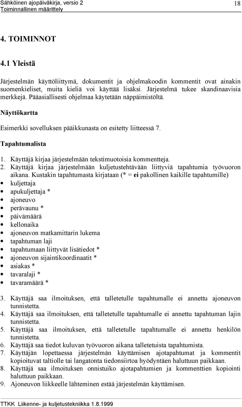 Käyttäjä kirjaa järjestelmään tekstimuotoisia kommentteja. 2. Käyttäjä kirjaa järjestelmään kuljetustehtävään liittyviä tapahtumia työvuoron aikana.