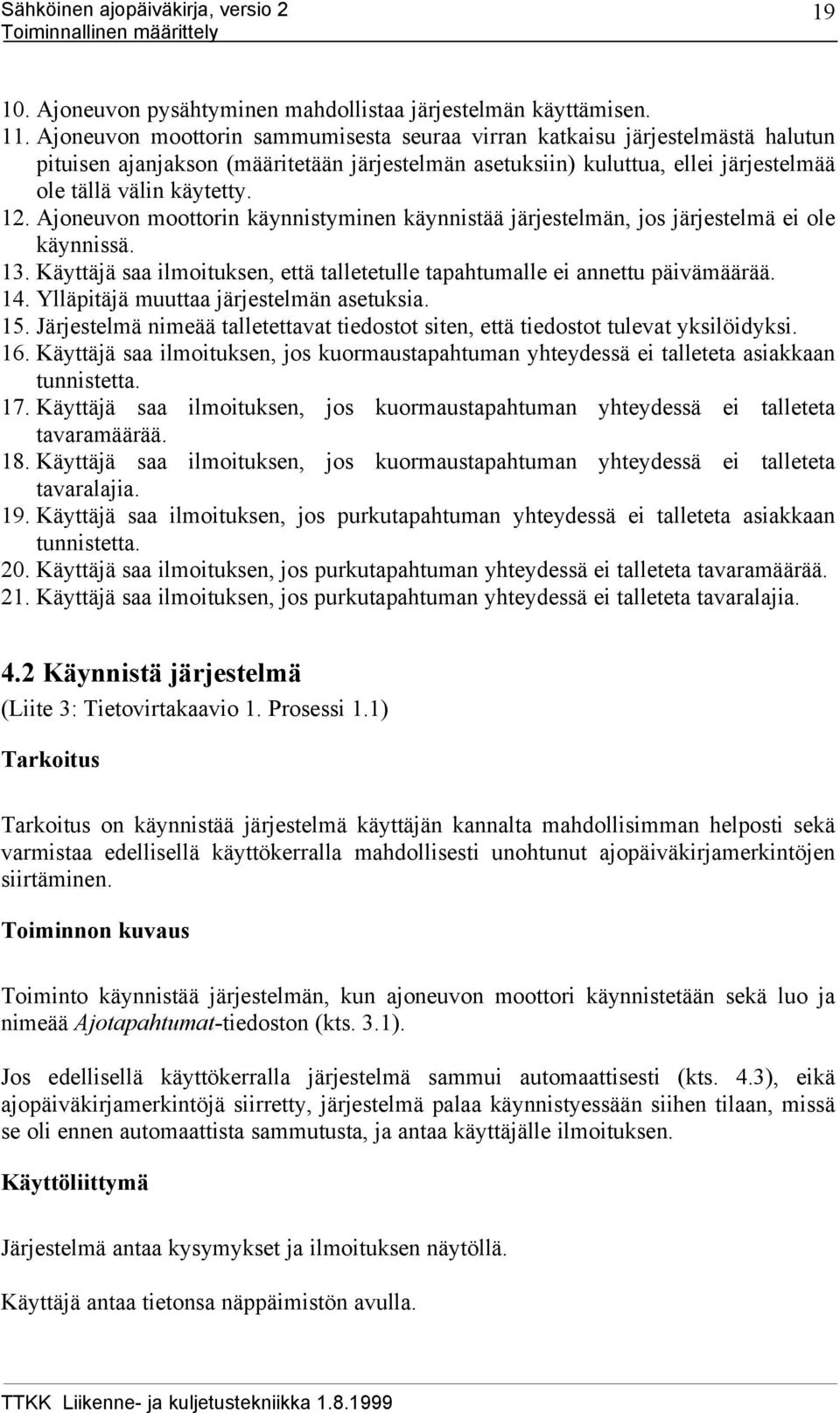 Ajoneuvon moottorin käynnistyminen käynnistää järjestelmän, jos järjestelmä ei ole käynnissä. 13. Käyttäjä saa ilmoituksen, että talletetulle tapahtumalle ei annettu päivämäärää. 14.