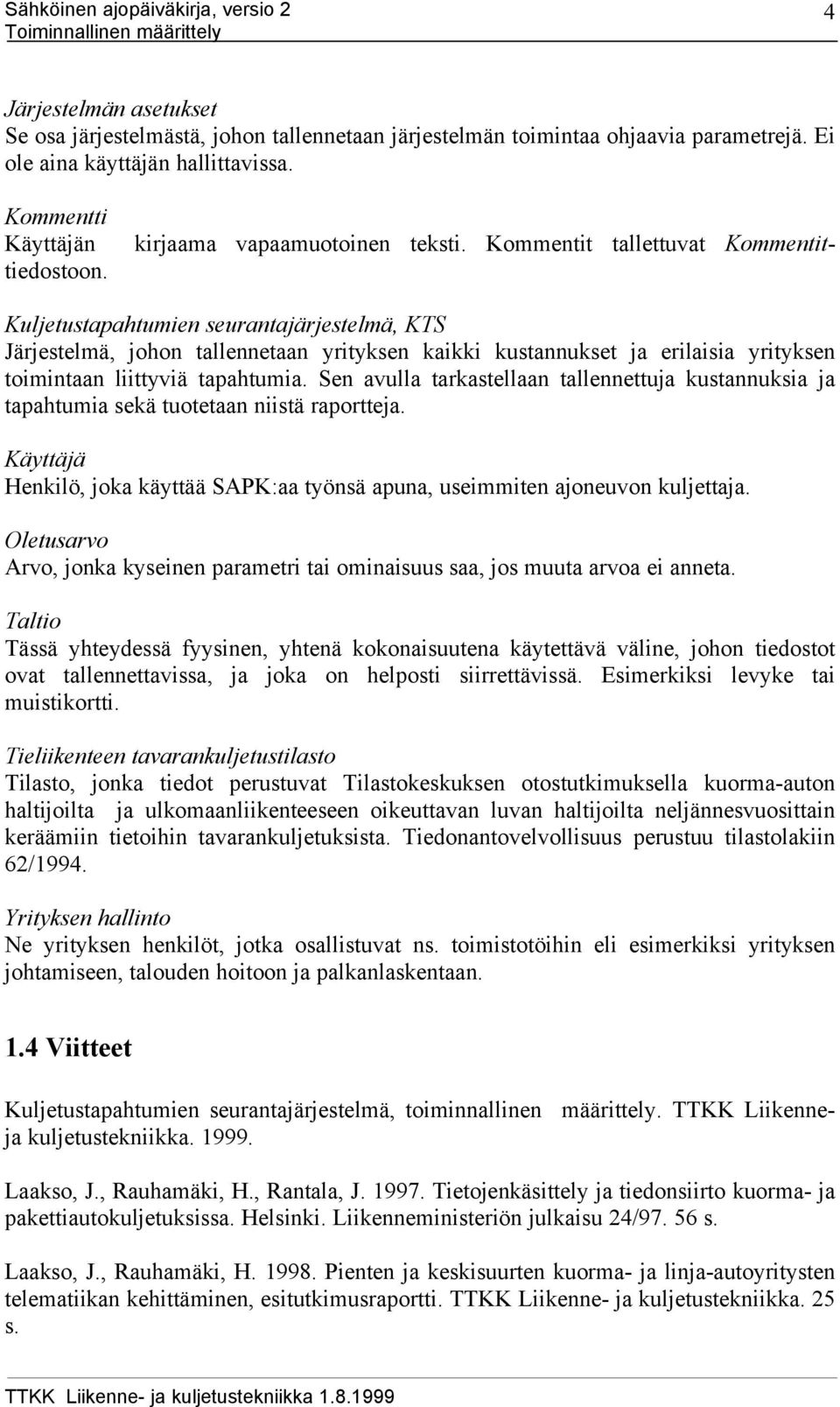 Kuljetustapahtumien seurantajärjestelmä, KTS Järjestelmä, johon tallennetaan yrityksen kaikki kustannukset ja erilaisia yrityksen toimintaan liittyviä tapahtumia.