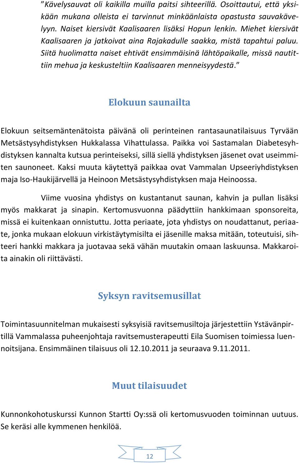 Siitä huolimatta naiset ehtivät ensimmäisinä lähtöpaikalle, missä nautittiin mehua ja keskusteltiin Kaalisaaren menneisyydestä.