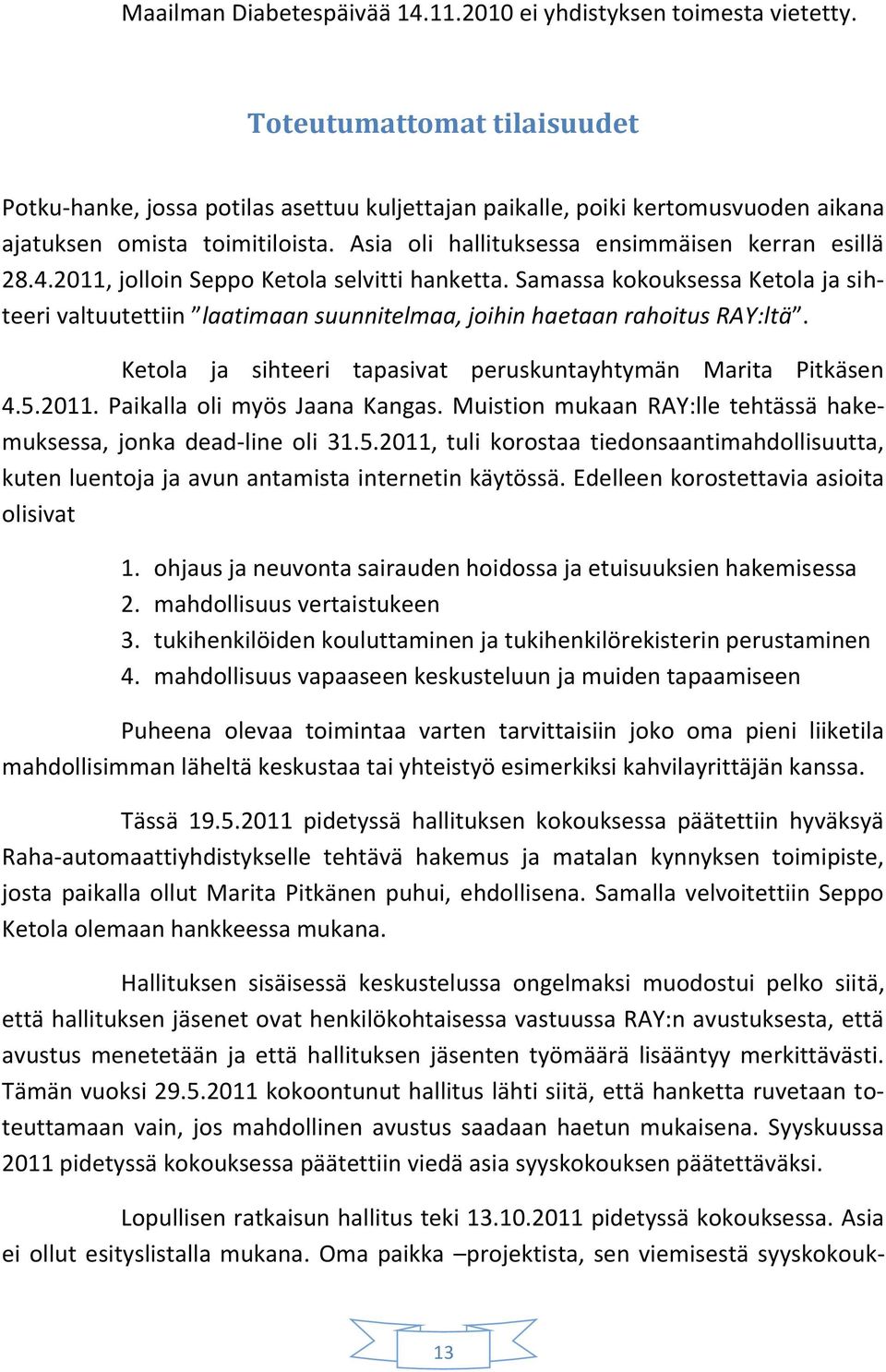 2011, jolloin Seppo Ketola selvitti hanketta. Samassa kokouksessa Ketola ja sihteeri valtuutettiin laatimaan suunnitelmaa, joihin haetaan rahoitus RAY:ltä.