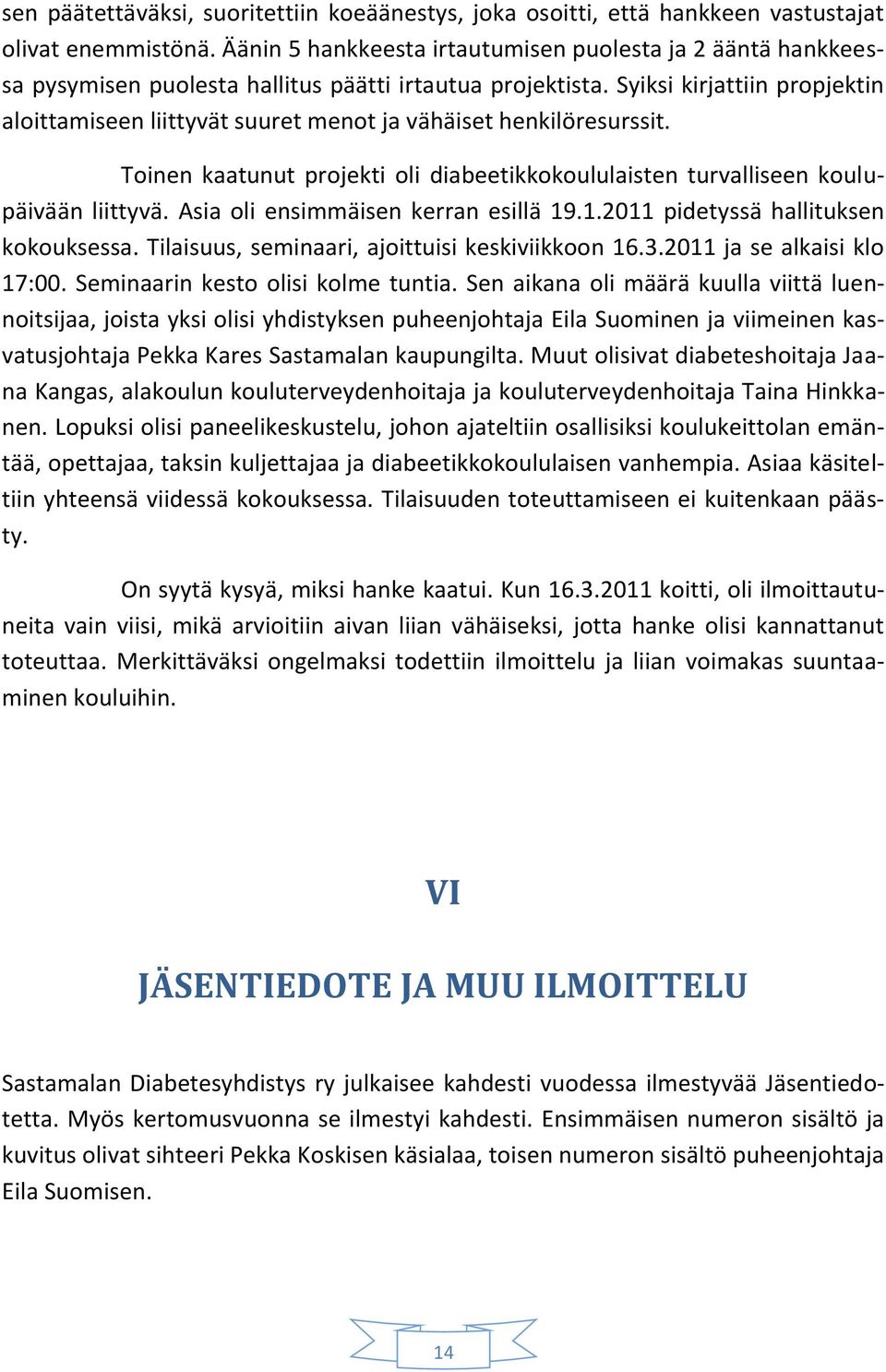 Syiksi kirjattiin propjektin aloittamiseen liittyvät suuret menot ja vähäiset henkilöresurssit. Toinen kaatunut projekti oli diabeetikkokoululaisten turvalliseen koulupäivään liittyvä.