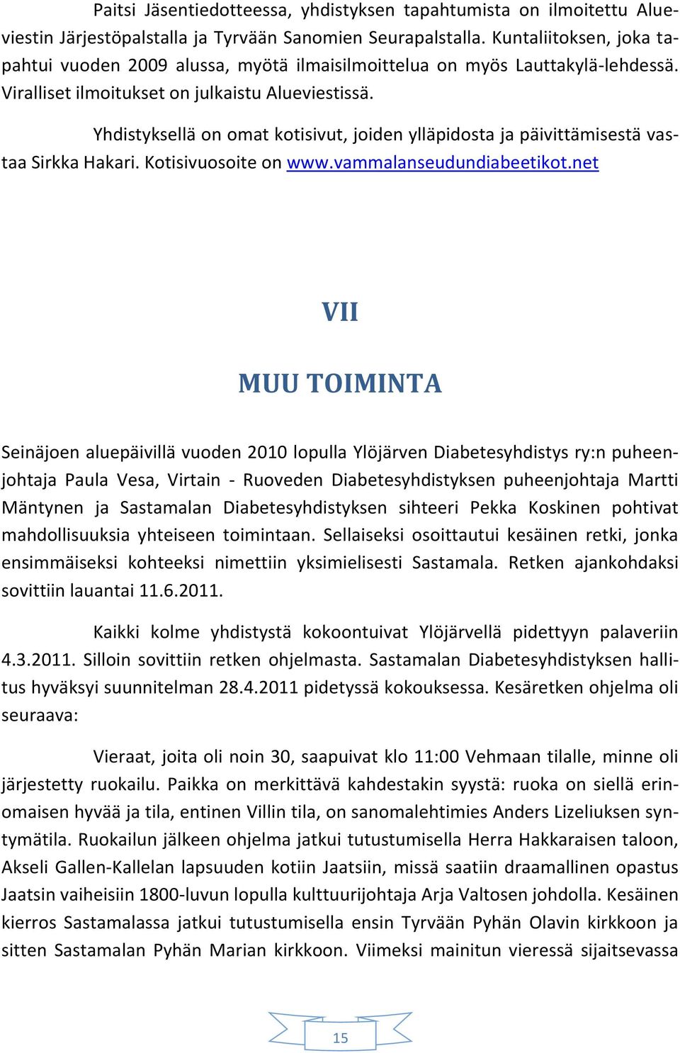 Yhdistyksellä on omat kotisivut, joiden ylläpidosta ja päivittämisestä vastaa Sirkka Hakari. Kotisivuosoite on www.vammalanseudundiabeetikot.