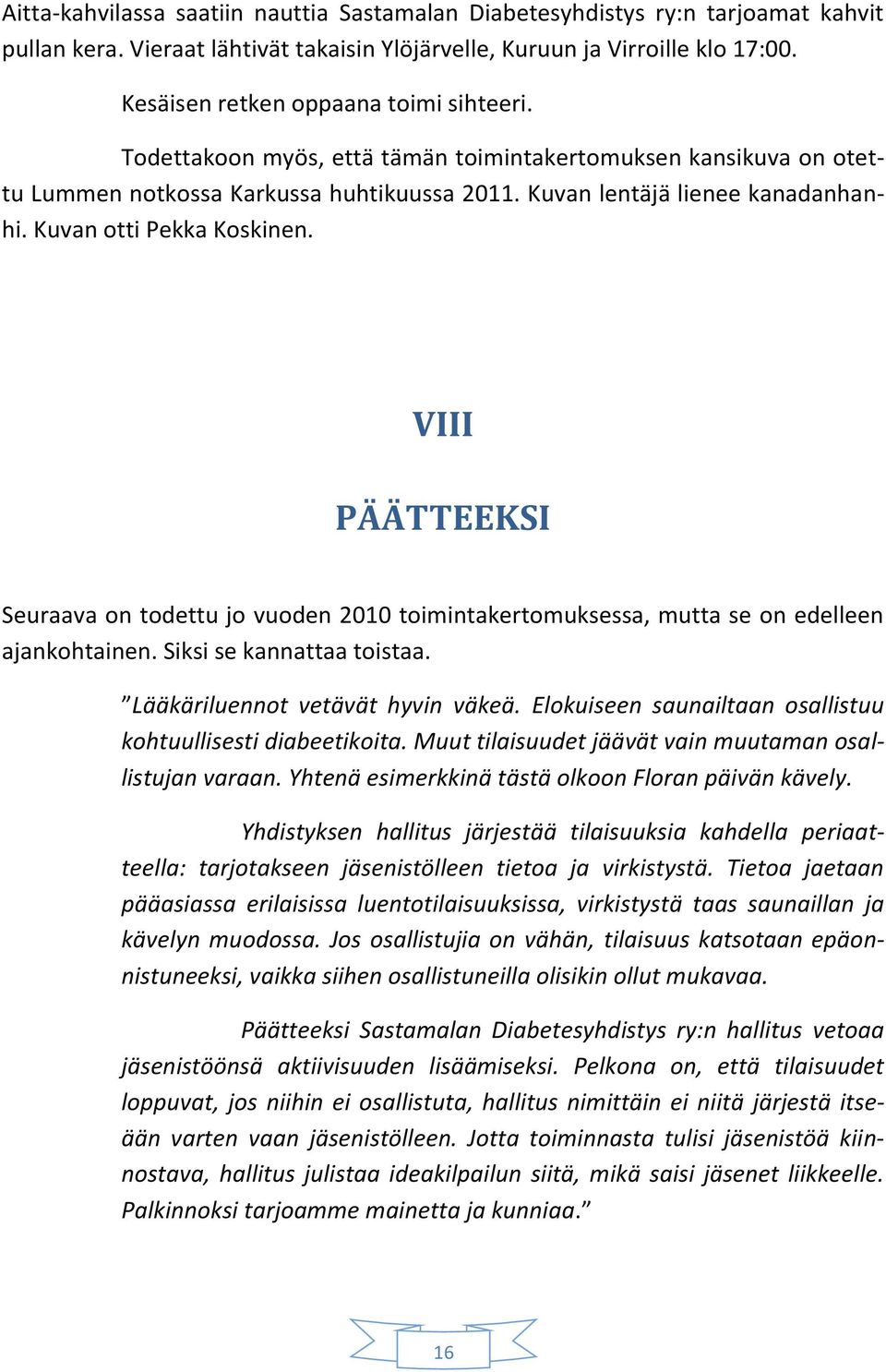 Kuvan otti Pekka Koskinen. VIII PÄÄTTEEKSI Seuraava on todettu jo vuoden 2010 toimintakertomuksessa, mutta se on edelleen ajankohtainen. Siksi se kannattaa toistaa. Lääkäriluennot vetävät hyvin väkeä.