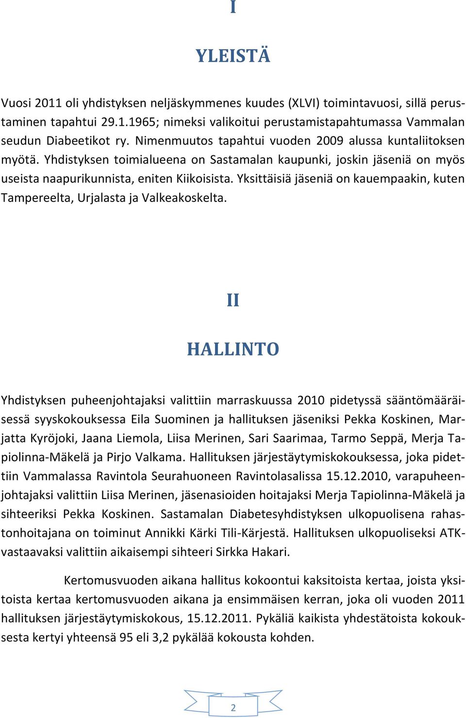 Yksittäisiä jäseniä on kauempaakin, kuten Tampereelta, Urjalasta ja Valkeakoskelta.