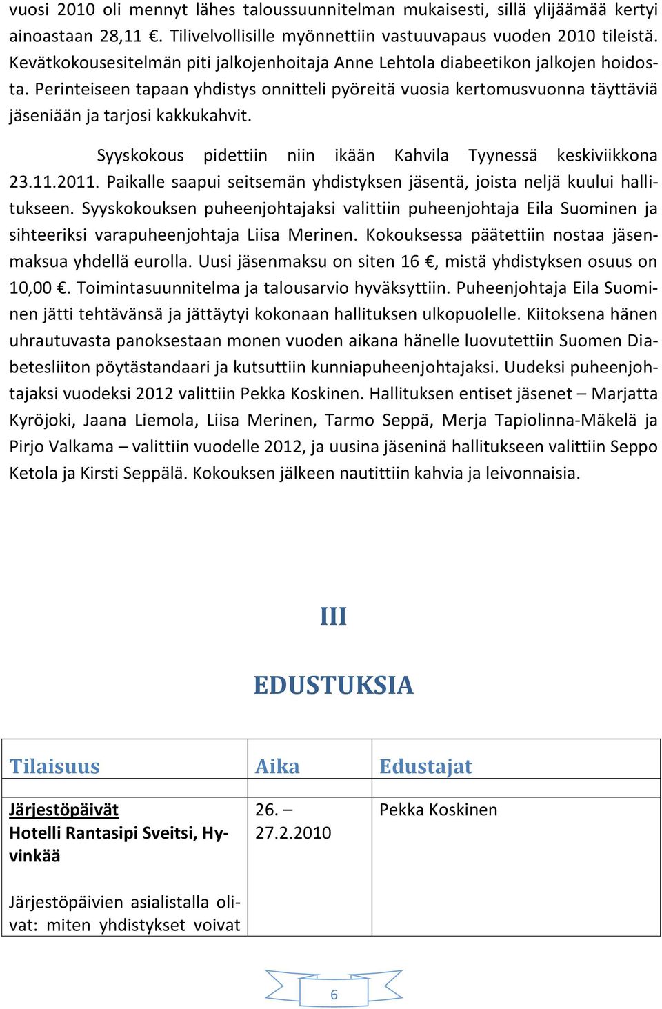 Syyskokous pidettiin niin ikään Kahvila Tyynessä keskiviikkona 23.11.2011. Paikalle saapui seitsemän yhdistyksen jäsentä, joista neljä kuului hallitukseen.