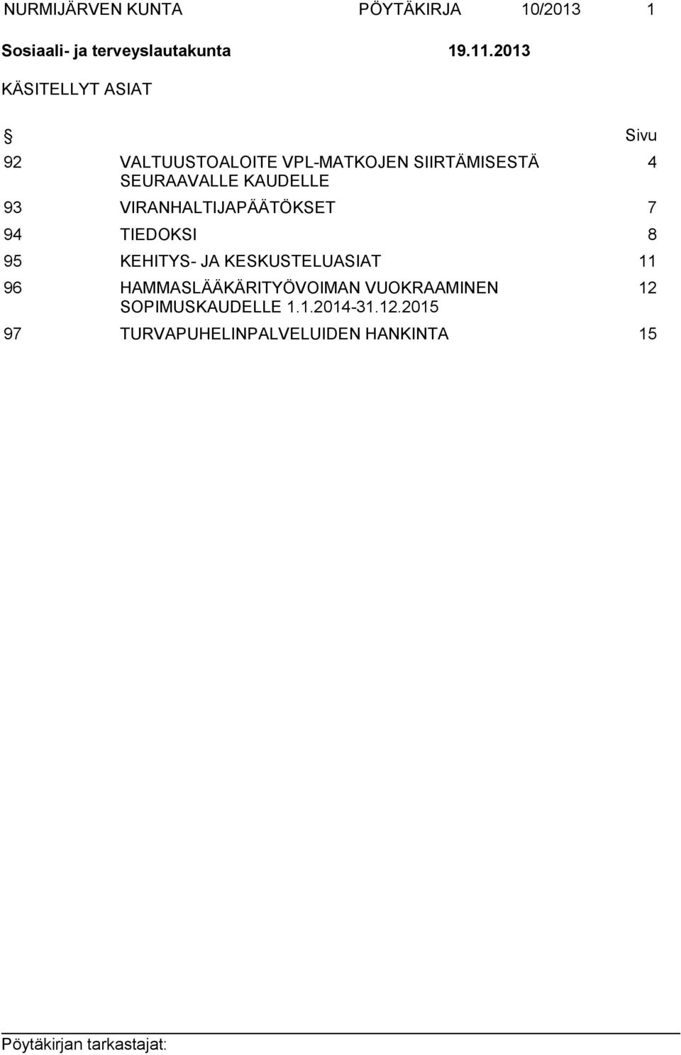 KAUDELLE 93 VIRANHALTIJAPÄÄTÖKSET 7 94 TIEDOKSI 8 95 KEHITYS- JA KESKUSTELUASIAT 11 96