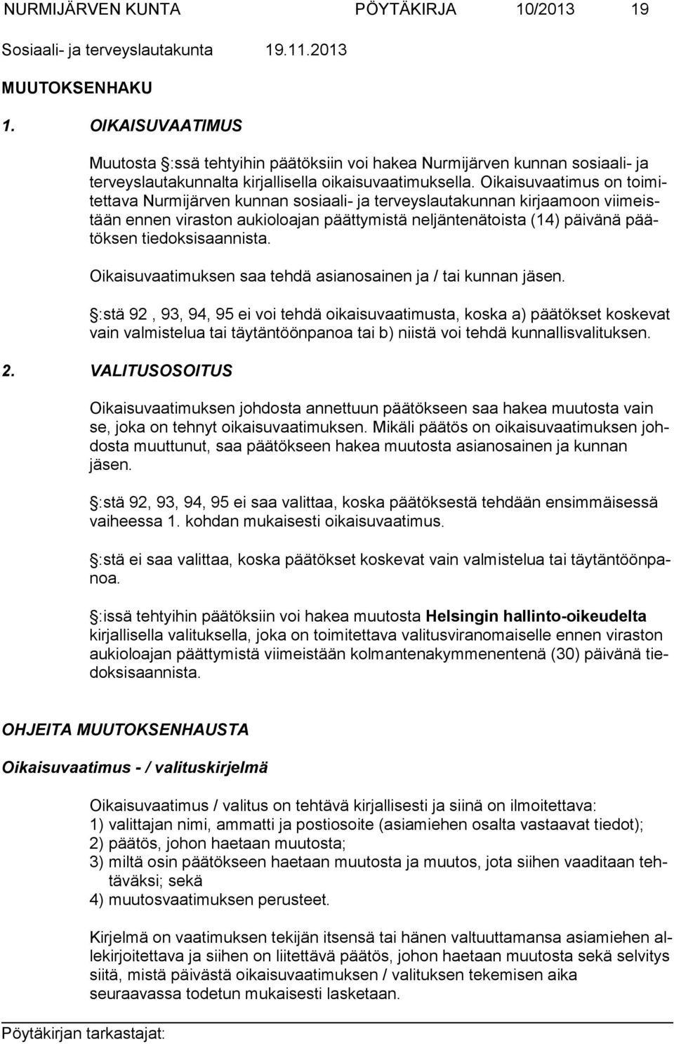 Oikaisuvaatimus on toimitettava Nurmijärven kunnan sosiaali- ja terveyslautakunnan kirjaamoon viimeistään ennen viraston aukioloajan päättymistä neljäntenätoista (14) päivänä päätöksen