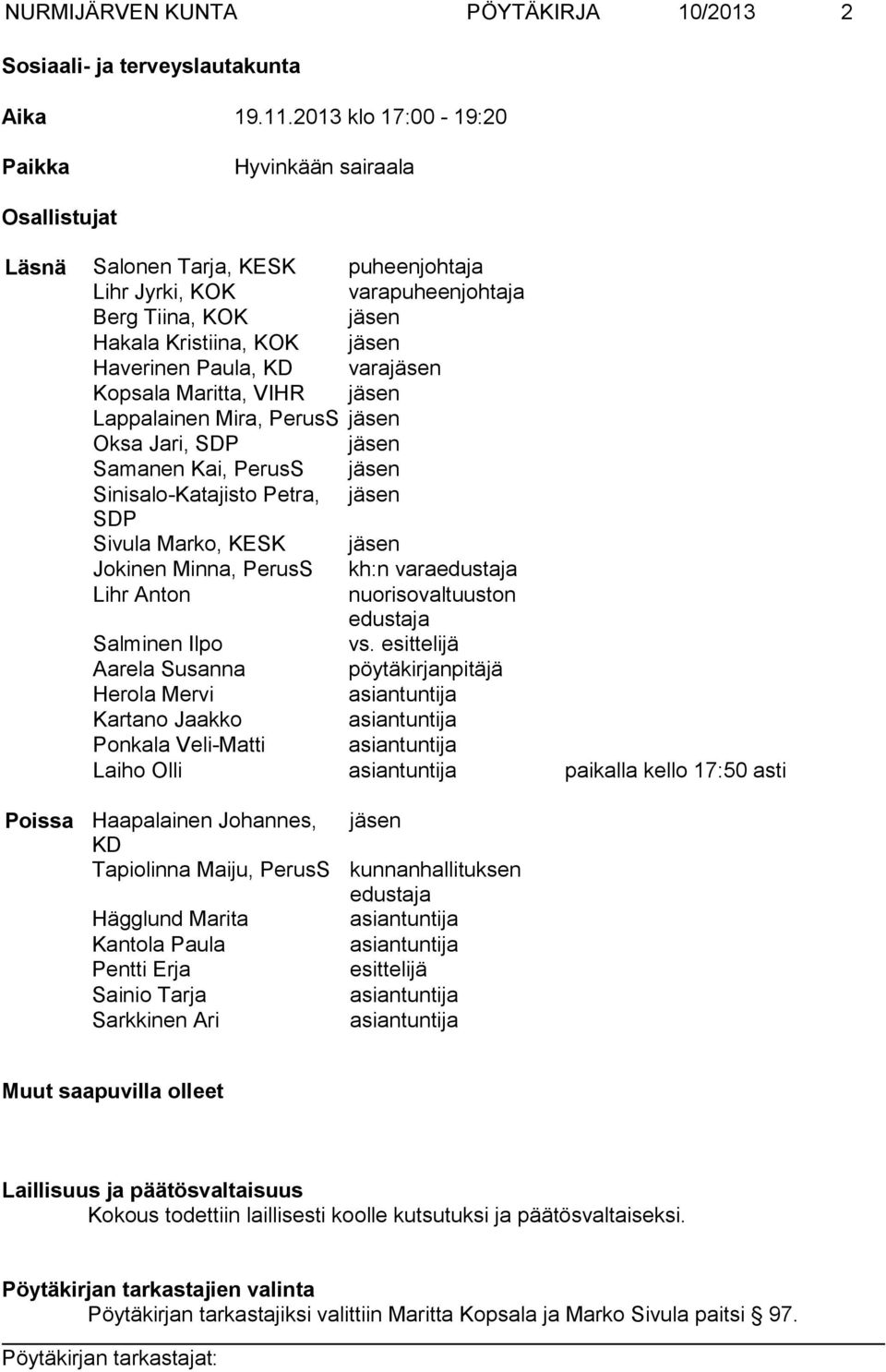 Paula, KD varajäsen Kopsala Maritta, VIHR jäsen Lappalainen Mira, PerusS jäsen Oksa Jari, SDP jäsen Samanen Kai, PerusS jäsen Sinisalo-Katajisto Petra, jäsen SDP Sivula Marko, KESK jäsen Jokinen