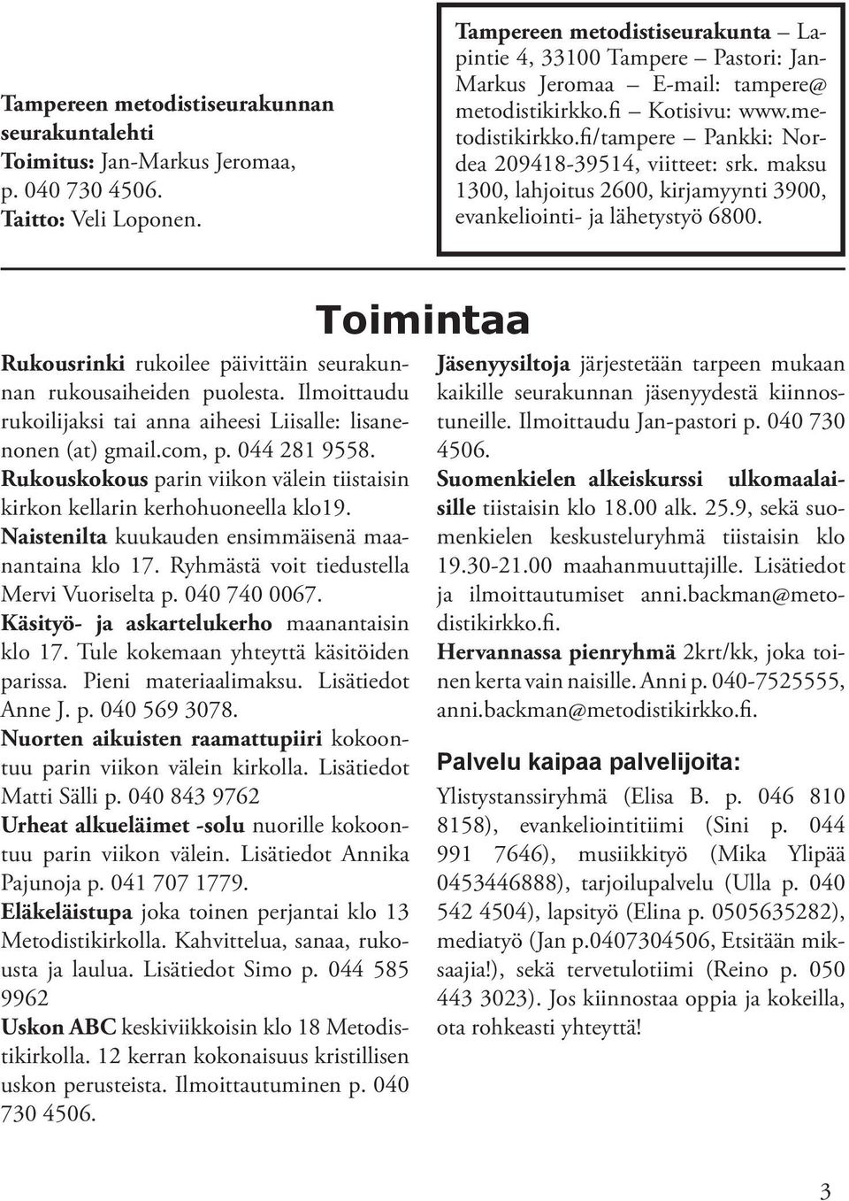 maksu 1300, lahjoitus 2600, kirjamyynti 3900, evankeliointi- ja lähetystyö 6800. Rukousrinki rukoilee päivittäin seurakunnan rukousaiheiden puolesta.