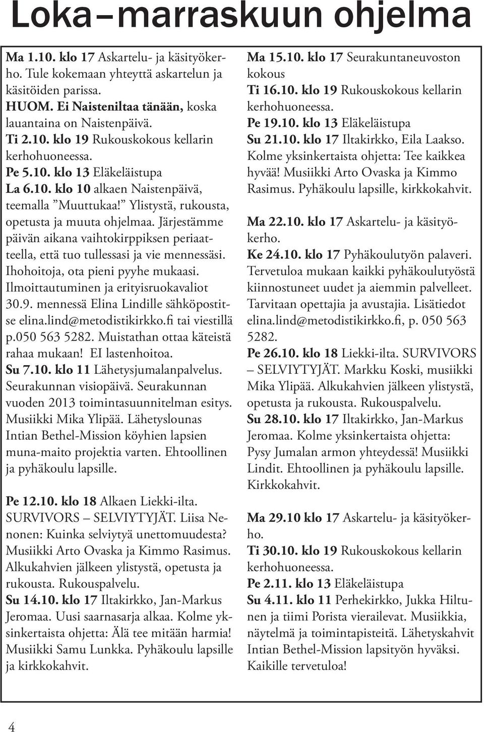 Järjestämme päivän aikana vaihtokirppiksen periaatteella, että tuo tullessasi ja vie mennessäsi. Ihohoitoja, ota pieni pyyhe mukaasi. Ilmoittautuminen ja erityisruokavaliot 30.9.