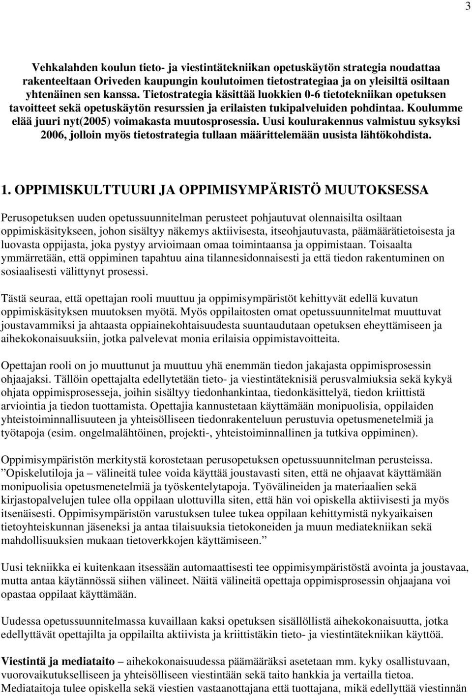 Uusi koulurakennus valmistuu syksyksi 2006, jolloin myös tietostrategia tullaan määrittelemään uusista lähtökohdista. 1.