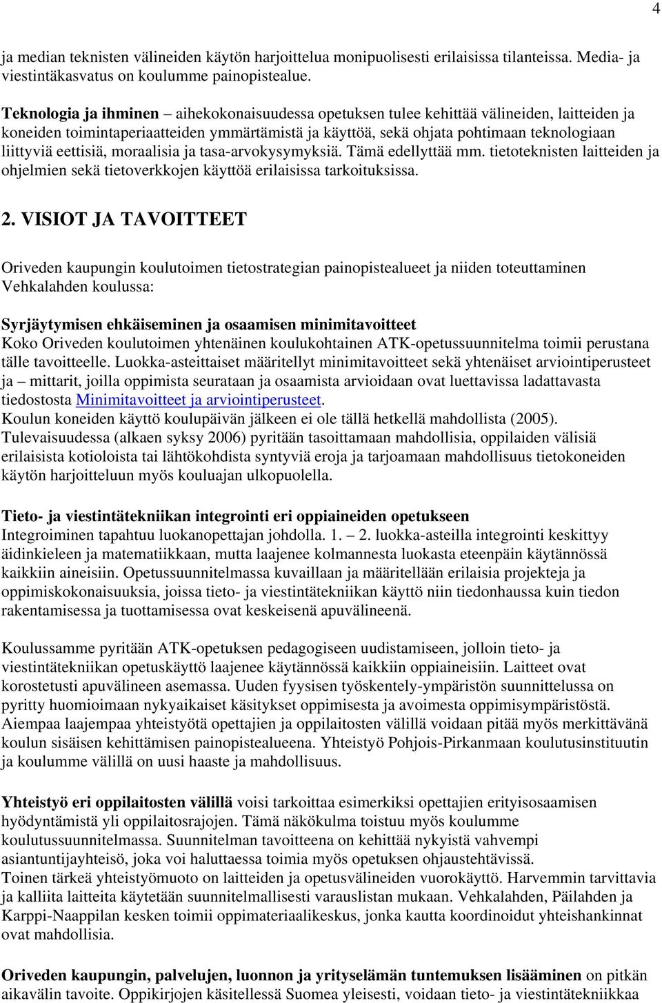 eettisiä, moraalisia ja tasa-arvokysymyksiä. Tämä edellyttää mm. tietoteknisten laitteiden ja ohjelmien sekä tietoverkkojen käyttöä erilaisissa tarkoituksissa. 2.