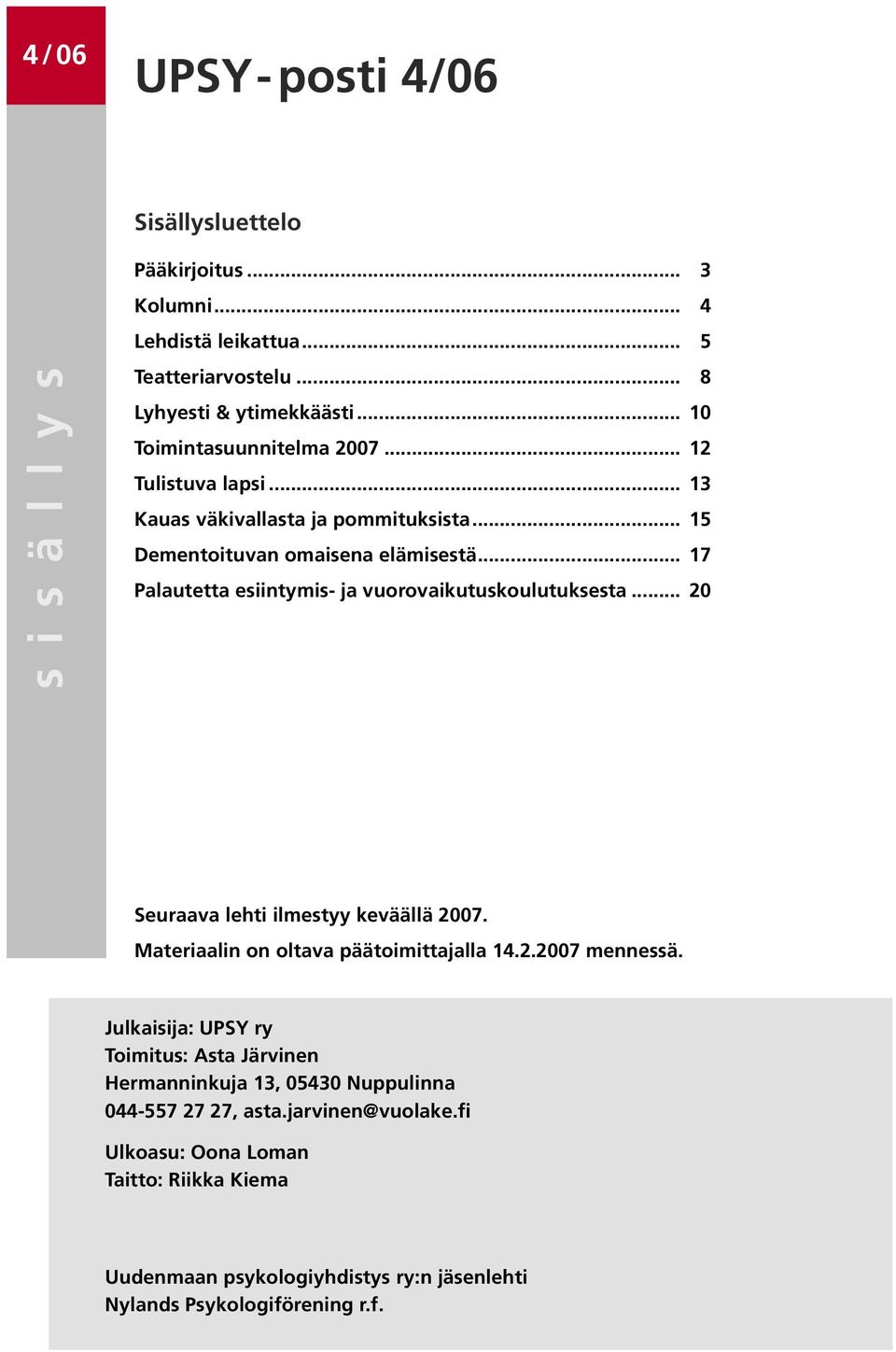 .. 17 Palautetta esiintymis- ja vuorovaikutuskoulutuksesta... 20 Seuraava lehti ilmestyy keväällä 2007. Materiaalin on oltava päätoimittajalla 14.2.2007 mennessä.