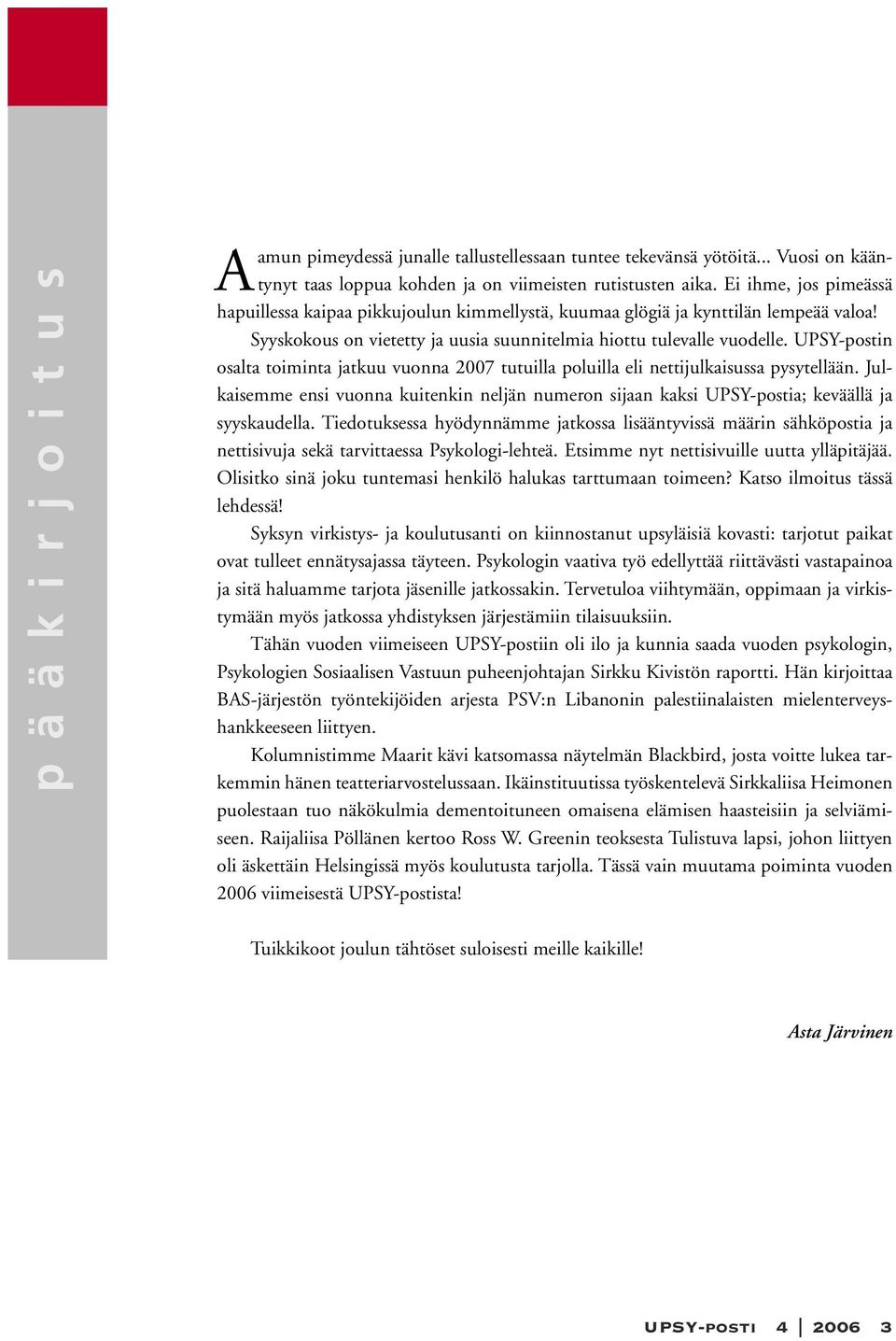 UPSY-postin osalta toiminta jatkuu vuonna 2007 tutuilla poluilla eli nettijulkaisussa pysytellään. Julkaisemme ensi vuonna kuitenkin neljän numeron sijaan kaksi UPSY-postia; keväällä ja syyskaudella.