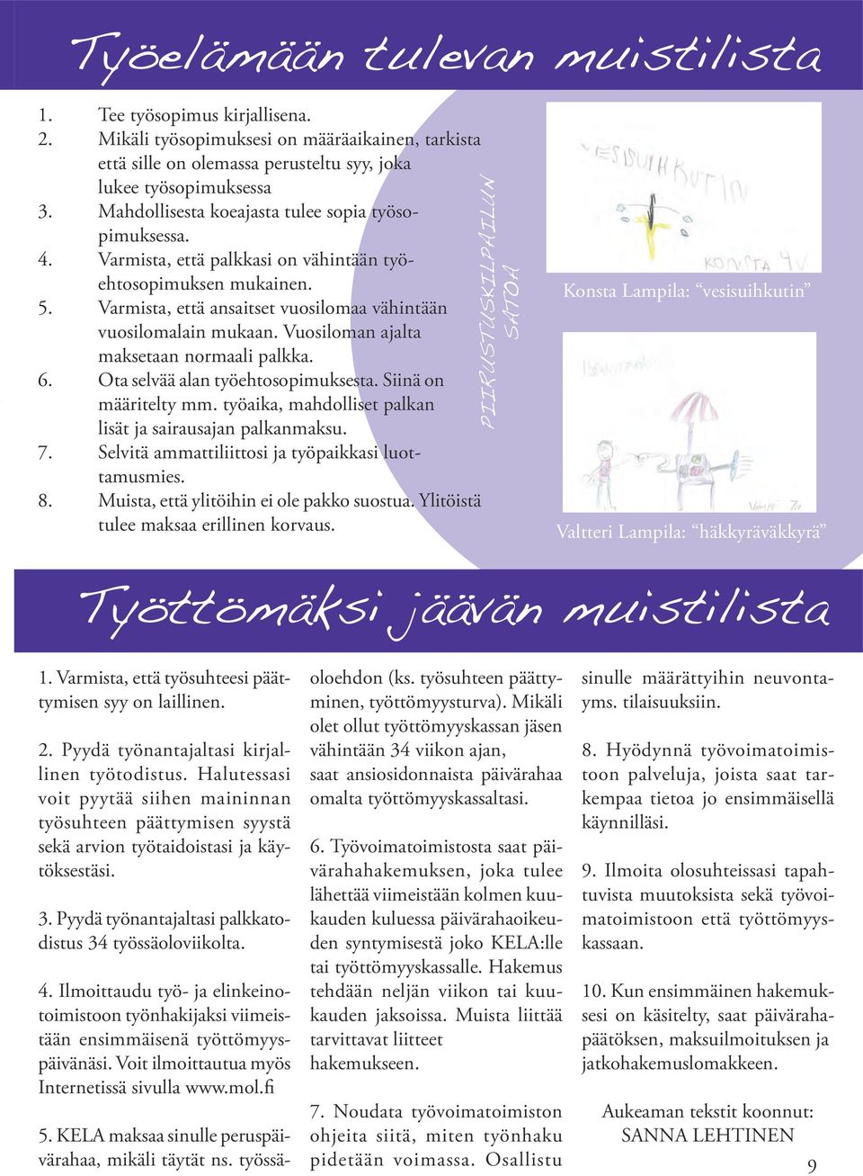 Vuosiloman ajalta maksetaan normaali palkka. 6. Ota selvää alan työehtosopimuksesta. Siinä on määritelty mm. työaika, mahdolliset palkan lisät ja sairausajan palkanmaksu. 7.