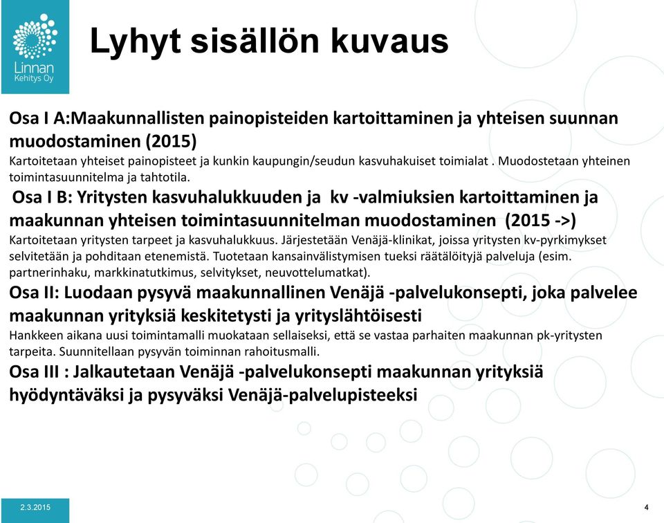 Osa I B: Yritysten kasvuhalukkuuden ja kv -valmiuksien kartoittaminen ja maakunnan yhteisen toimintasuunnitelman muodostaminen (2015 ->) Kartoitetaan yritysten tarpeet ja kasvuhalukkuus.