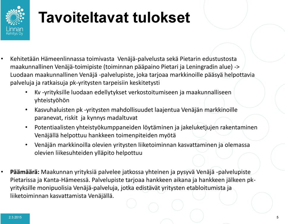 ja maakunnalliseen yhteistyöhön Kasvuhaluisten pk -yritysten mahdollisuudet laajentua Venäjän markkinoille paranevat, riskit ja kynnys madaltuvat Potentiaalisten yhteistyökumppaneiden löytäminen ja