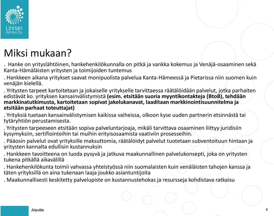 . Yritysten tarpeet kartoitetaan ja jokaiselle yritykselle tarvittaessa räätälöidään palvelut, jotka parhaiten edistävät ko. yrityksen kansainvälistymistä (esim.