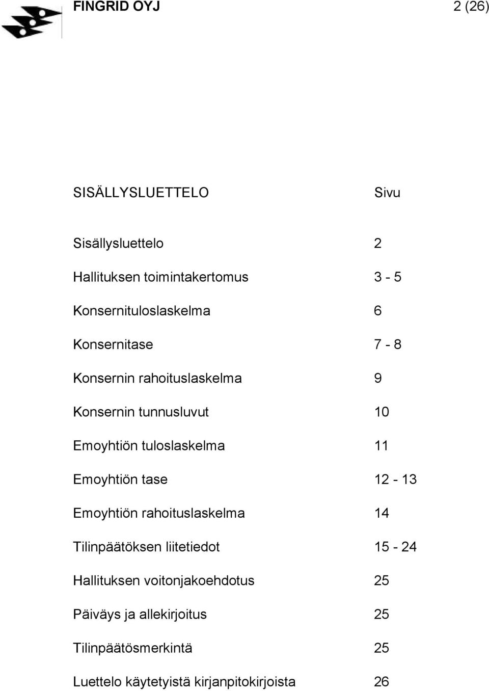 tuloslaskelma 11 Emoyhtiön tase 12-13 Emoyhtiön rahoituslaskelma 14 Tilinpäätöksen liitetiedot 15-24