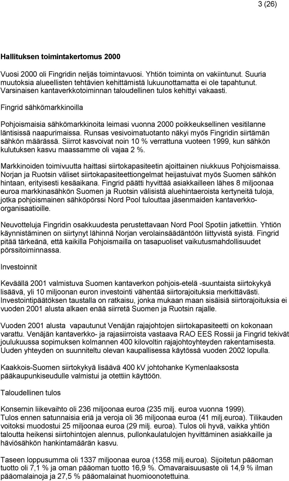 Fingrid sähkömarkkinoilla Pohjoismaisia sähkömarkkinoita leimasi vuonna 2000 poikkeuksellinen vesitilanne läntisissä naapurimaissa.