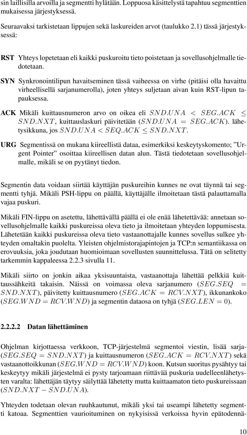 SYN Synkronointilipun havaitseminen tässä vaiheessa on virhe (pitäisi olla havaittu virheellisellä sarjanumerolla), joten yhteys suljetaan aivan kuin RST-lipun tapauksessa.