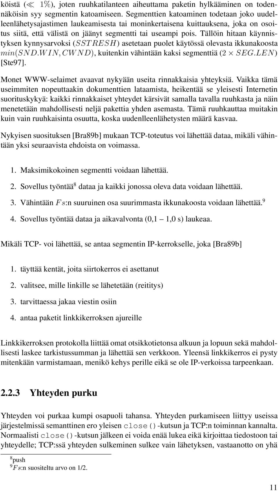 Tällöin hitaan käynnistyksen kynnysarvoksi (SSTRESH) asetetaan puolet käytössä olevasta ikkunakoosta min(sn D:W IN;CW N D), kuitenkin vähintään kaksi segmenttiä (2 SEG:LEN) [Ste97].