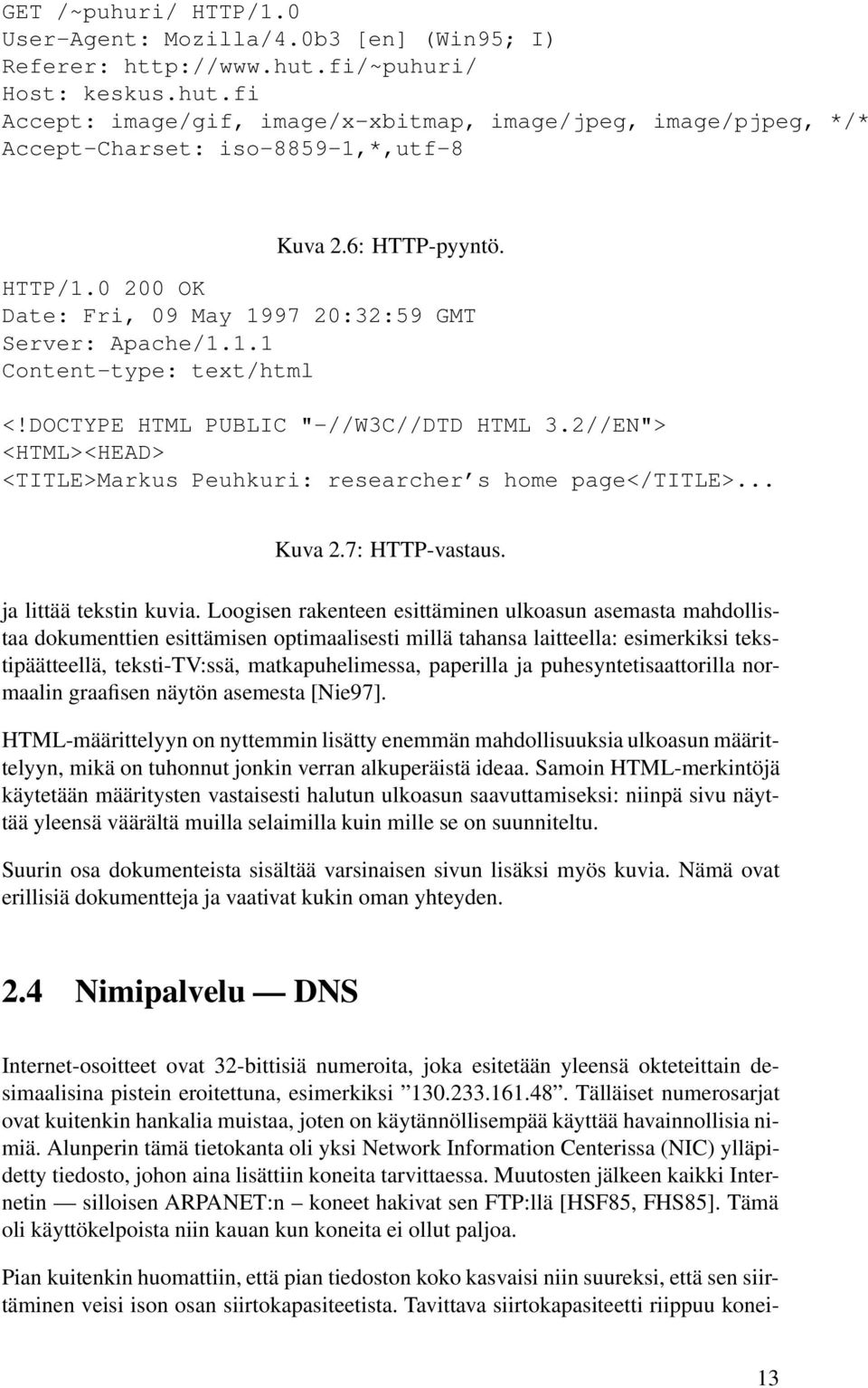 2//EN"> <HTML><HEAD> <TITLE>Markus Peuhkuri: researcher s home page</title>... Kuva 2.7: HTTP-vastaus. ja littää tekstin kuvia.